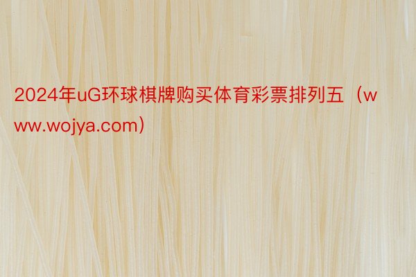 2024年uG环球棋牌购买体育彩票排列五（www.wojya.com）